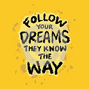 Follow your dreams they know the way.. Inspirational quote.