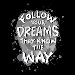 Follow your dreams they know the way.. Inspirational quote.