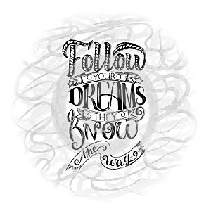 Follow your dreams. They know the way. Inspirational quote, hand lettering and decoration elements. Illustration for