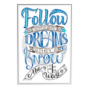 Follow your dreams. They know the way. Inspirational quote, hand lettering and decoration elements. Illustration for prints on t s