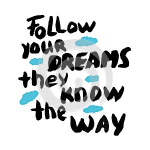 Follow your dreams they know the way. positive quote