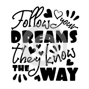 Follow your dreams they know the way- positive saying text, with hearts