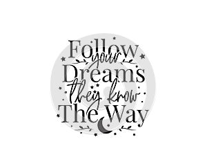Follow your dreams, they know the way, vector. Wording design, lettering. Inspirational, motivational life quote