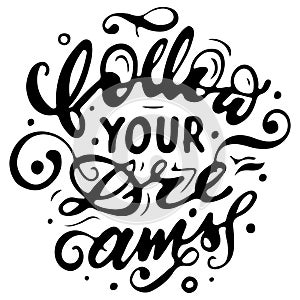 Follow your dreams. Lettering/calligraphy design for cards, t-shirts, mugs and other projects. Vector illustration EPS 10