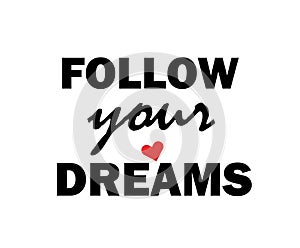 Follow your dreams. Text
