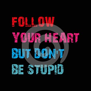 follow your heart but don\'t be stupid on black