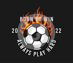 Football or soccer t-shirt design with burning ball and slogan. Soccer typography graphics for sports t-shirt with football ball