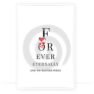 Forever eternally and no matter what, vector. Minimalist modern poster design. Motivational, inspirational life quotes