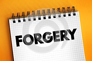 Forgery - the action of forging a copy or imitation of a document, signature, banknote, or work of art, text concept on notepad
