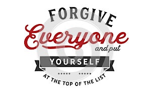 Forgive everyone and put yourself at the top of the list