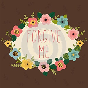 Forgive me card. Bright floral frame on brown background