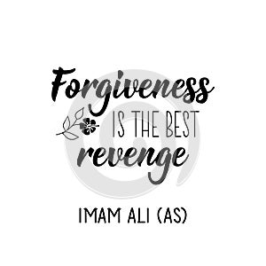 Forgiveness is the best revenge. Imam Ali. Lettering. Calligraphy vector. Ink illustration. Religion Islamic quote in English