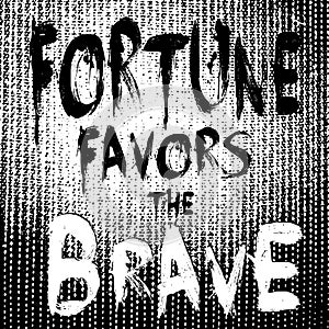 Fortune favors the brave. Vector motivation phrase. Lettering motivational text. Grunge black and white quotes background. Grungy