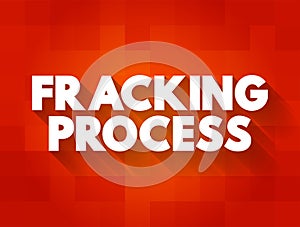 Fracking Process - well stimulation technique involving the fracturing of bedrock formations by a pressurized liquid, text concept