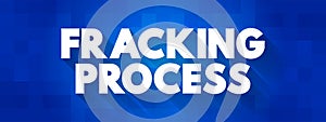 Fracking Process - well stimulation technique involving the fracturing of bedrock formations by a pressurized liquid, text concept