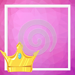 Frame and crown on pink polygonal art background. Template for greeting card