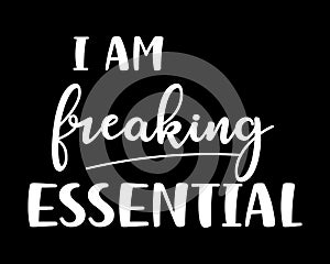 Freaking Essential / Simple Text Quote Tshirt Design