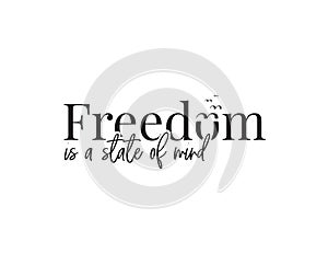 Freedom is state of mind, vector. Wording design, lettering. Wall art, artwork, home decor. Inspirational, motivational life quote