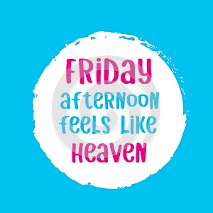 friday afternoon feel like heaven . .  hello friday... happy day quote.  daily motivation quote