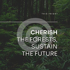 This friday, cherish the forests, sustain the future text and lush trees and plants growing in woods