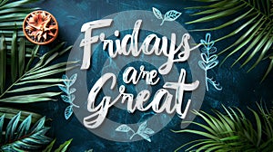 Fridays are great - lettering calligraphy on abstract background with floral elements
