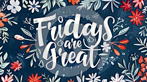 Fridays are great - lettering calligraphy on abstract background with floral elements photo