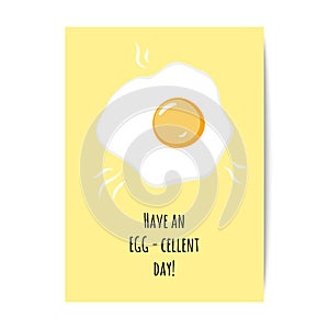 Fried egg and a pun Have an EGG-cellent day.