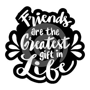 Friend are the greatest gift in life.  Motivational quote.