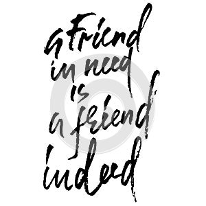 A friend in need is a friend indeed. Hand drawn lettering proverb. Vector typography design. Handwritten inscription.