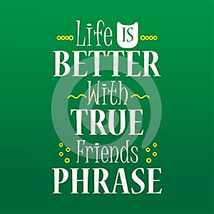 Friends Quote Lettering, Life is Better With True Friends Phrase