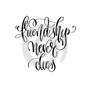 Friendship never dies - hand lettering inscription text, motivat