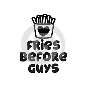 Fries before guys - funny feminine inspirational poster