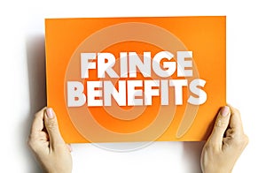 Fringe Benefits - additional benefits offered to an employee, above the stated salary, text concept on card