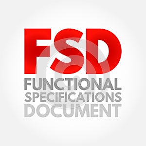 FSD - Functional Specifications Document is a document that specifies the functions that a system or component must perform,