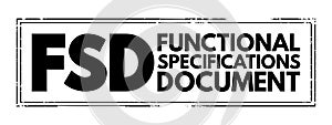 FSD - Functional Specifications Document is a document that specifies the functions that a system or component must perform,
