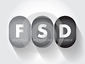 FSD - Functional Specifications Document is a document that specifies the functions that a system or component must perform,