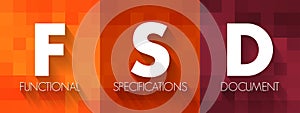 FSD - Functional Specifications Document is a document that specifies the functions that a system or component must perform,