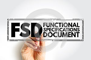 FSD - Functional Specifications Document is a document that specifies the functions that a system or component must perform,