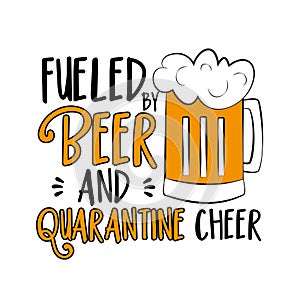 Fueled by beer and quarantine cheer- funny text with beer mug.