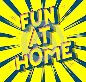 Fun At Home - Vector illustrated comic book style phrase with speech bubble