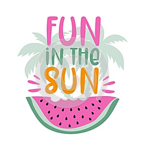 Fun in the sun- happy summer  slogan with watermelon and palm tree.