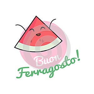 Funny card Buon Ferragosto italian summer holiday as funny cartoon character of watermelon