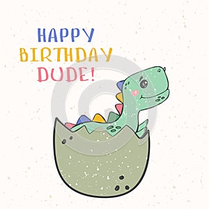 Funny and cute dinosaur baby coming out from the egg. With lettering Happy Birthday Dude. Baby dinosaur hatching.