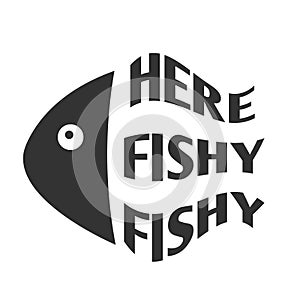 Funny Fishing Quote - Here fishy fishy