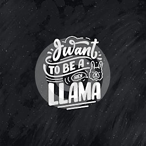 Funny hand drawn lettering quote about llama. Cool phrase for print and poster design. Inspirational kids slogan