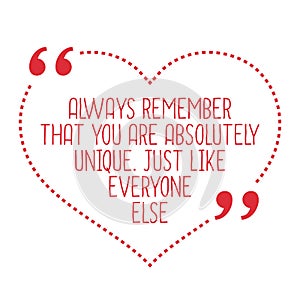 Funny love quote. Always remember that you are absolutely unique
