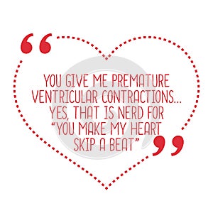 Funny love quote. You give me premature ventricular contractions