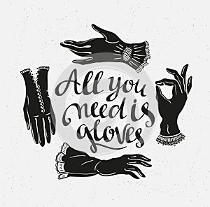 Funny poster with stylish lettering 'All you need is gloves' and vintage lace gloves. Romantic print.