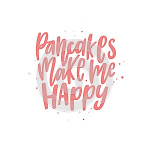 Funny quote hand drawn color vector lettering Pancakes make me happy. Abstract drawing with text isolated on white