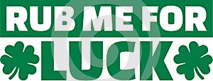 Funny St. Patrick`s Day Shirt saying - rub me for luck